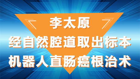 李太原：经自然腔道取出标本机器人直肠癌根治术