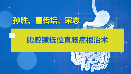 孙胜、曹传培、宋志：腹腔镜低位直肠癌根治术