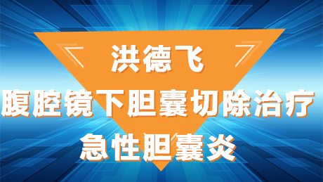 洪德飞：腹腔镜胆囊切除治疗急性胆囊炎