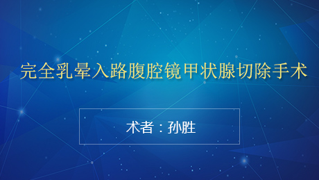 孙胜：完全乳晕入路腹腔镜甲状腺切除手术