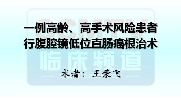 王荣飞：高龄患者行腹腔镜低位直肠癌根治术