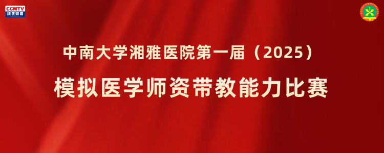 中南大学湘雅医院第一届（2025） 模拟医学师资带教能力比赛